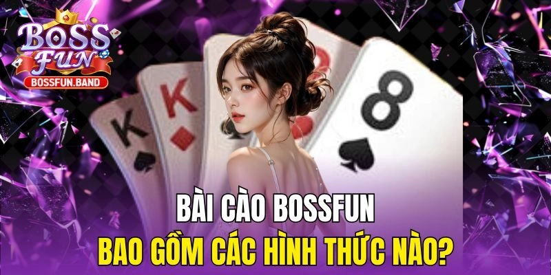 Bài Cào BOSSFUN bao gồm các hình thức nào?