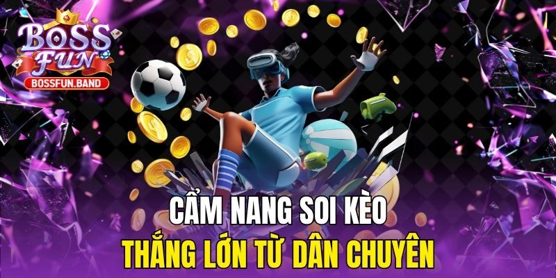 Cẩm nang soi kèo thắng lớn từ dân chuyên