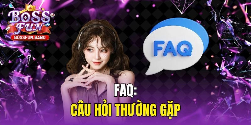 FAQ: Câu hỏi thường gặp