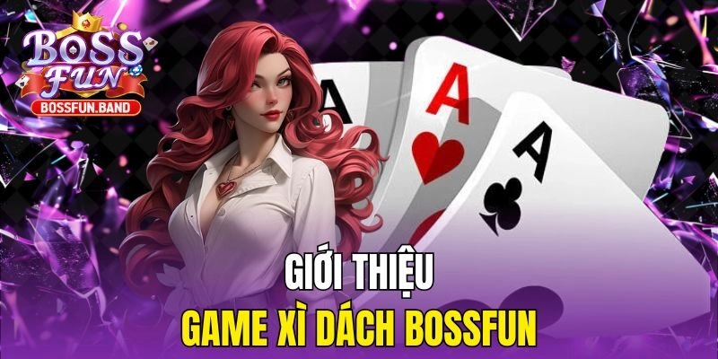Giới thiệu game Xì Dách BOSSFUN